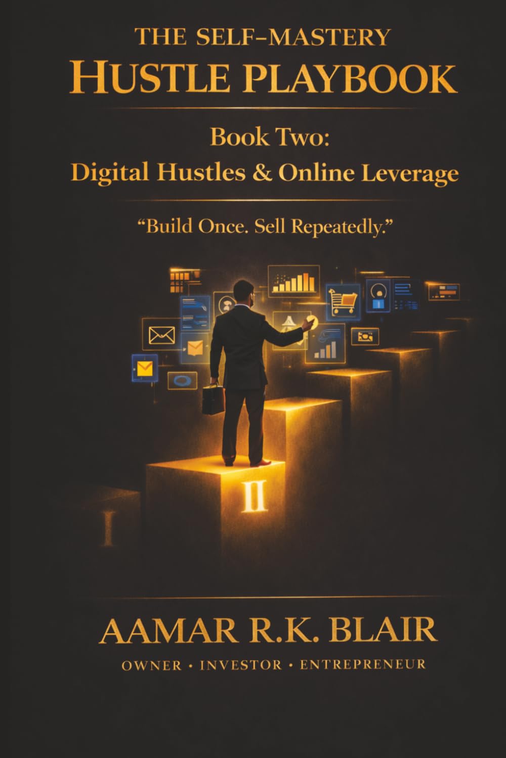 THE SELF-MASTERY HUSTLE PLAYBOOK: Book Two: Digital Hustles & Online Leverage “Build Once. Sell Repeatedly”