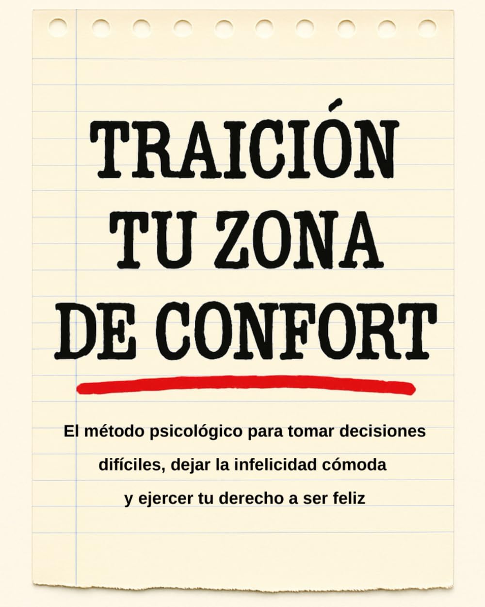 TRAICIÓN A TU ZONA DE CONFORT: El método psicológico para tomar decisiones difíciles, dejar la infelicidad cómoda y ejercer tu derecho a ser feliz