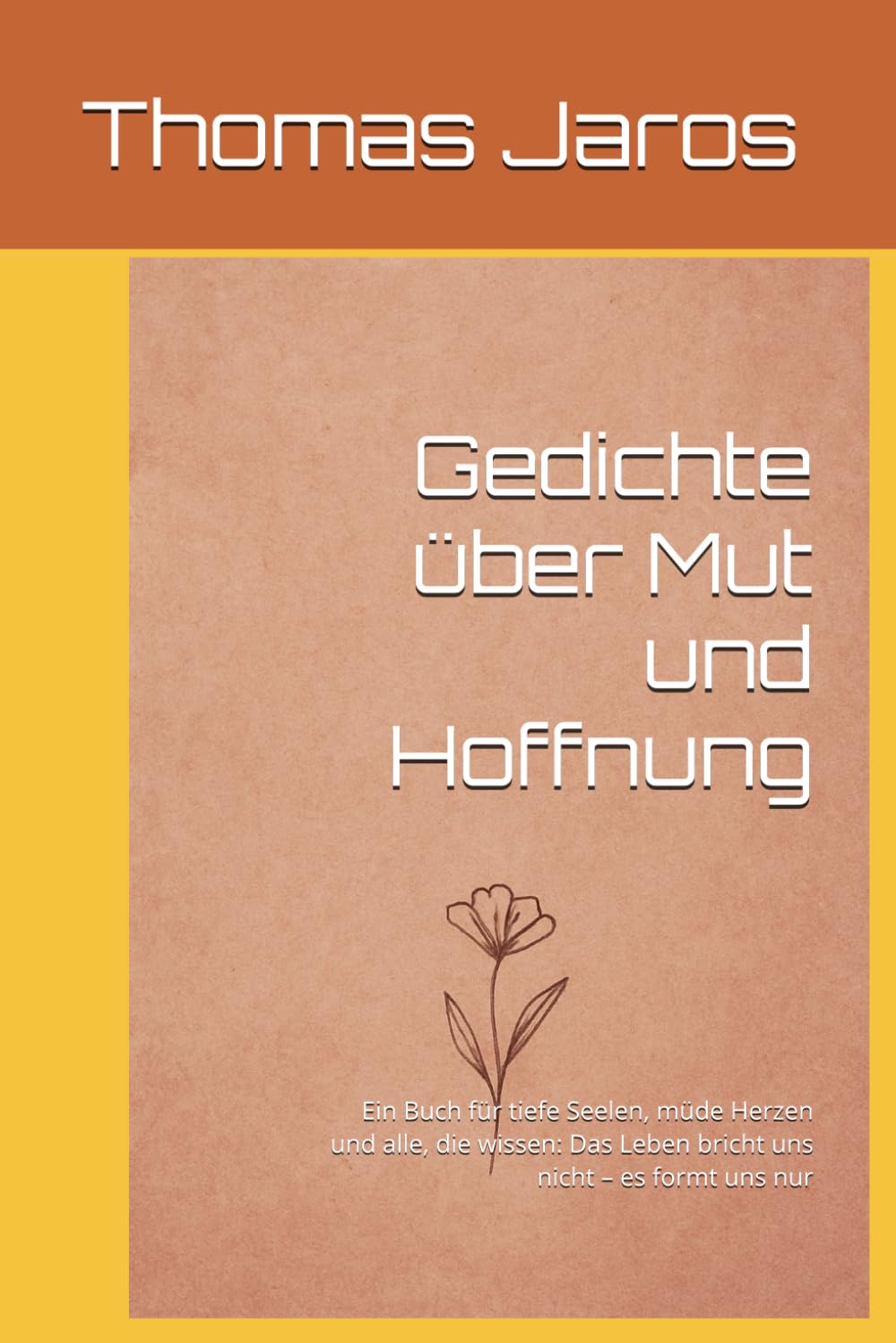 Gedichte über Mut und Hoffnung: Ein Buch für tiefe Seelen, müde Herzen und alle, die wissen: Das Leben bricht uns nicht – es formt uns nur