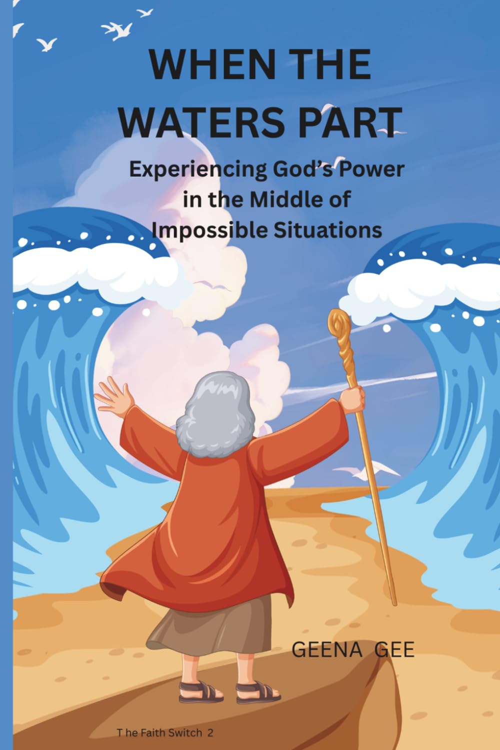 When the Waters Part: Experiencing God’s Power in the Middle of Impossible Situations (THE FAITH SWITCH SERIES : Turning Impossible Moments Into Pathways of Power)