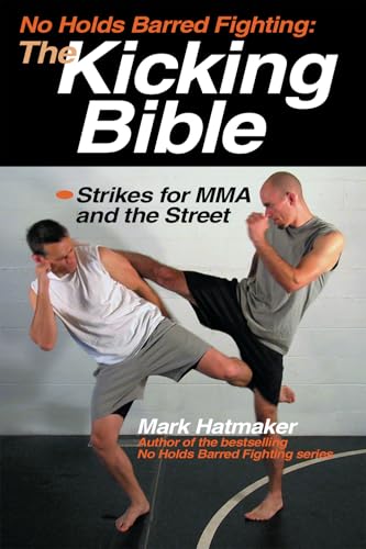 No Holds Barred Fighting: The Kicking Bible: Strikes for MMA and the Street (No Holds Barred Fighting series)