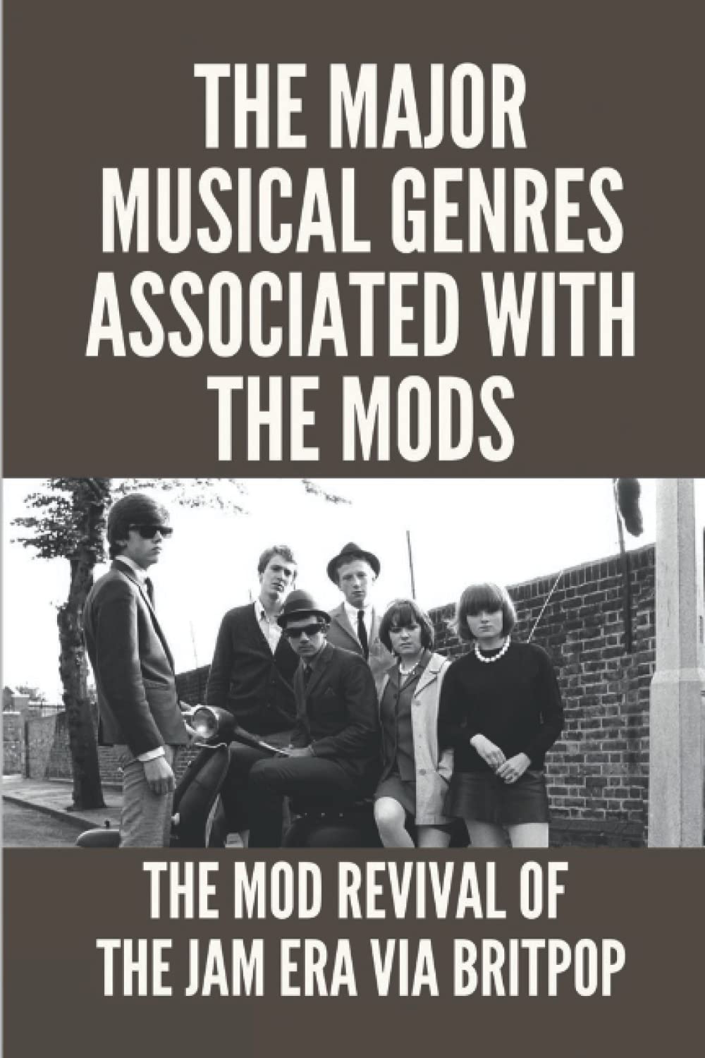 The Major Musical Genres Associated With The Mods: The Mod Revival Of The Jam Era Via Britpop