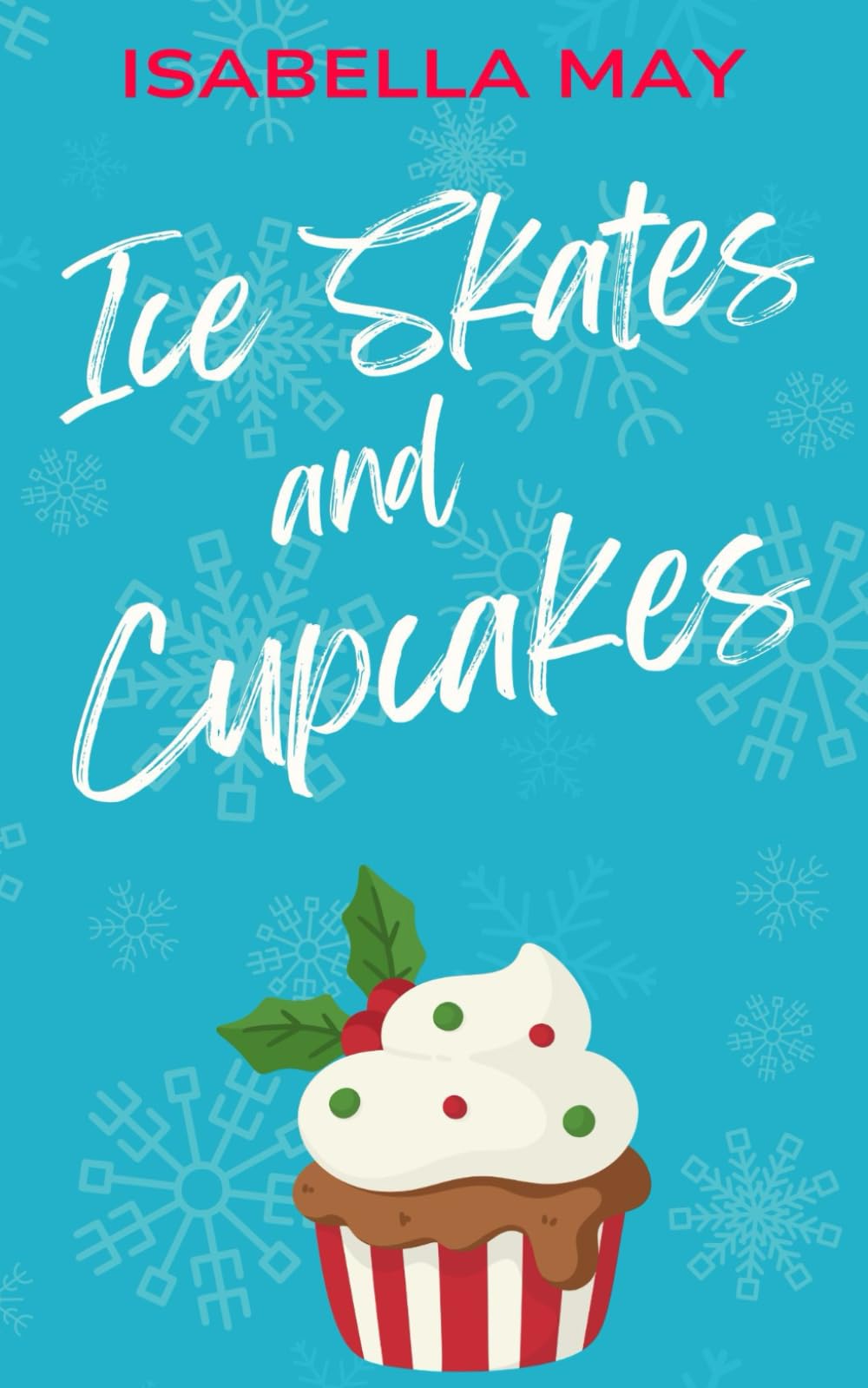 Ice Skates and Cupcakes: A delicious laugh-out-loud, feel-good romantic comedy - perfect for the holidays... (Foodie Romance Journeys)