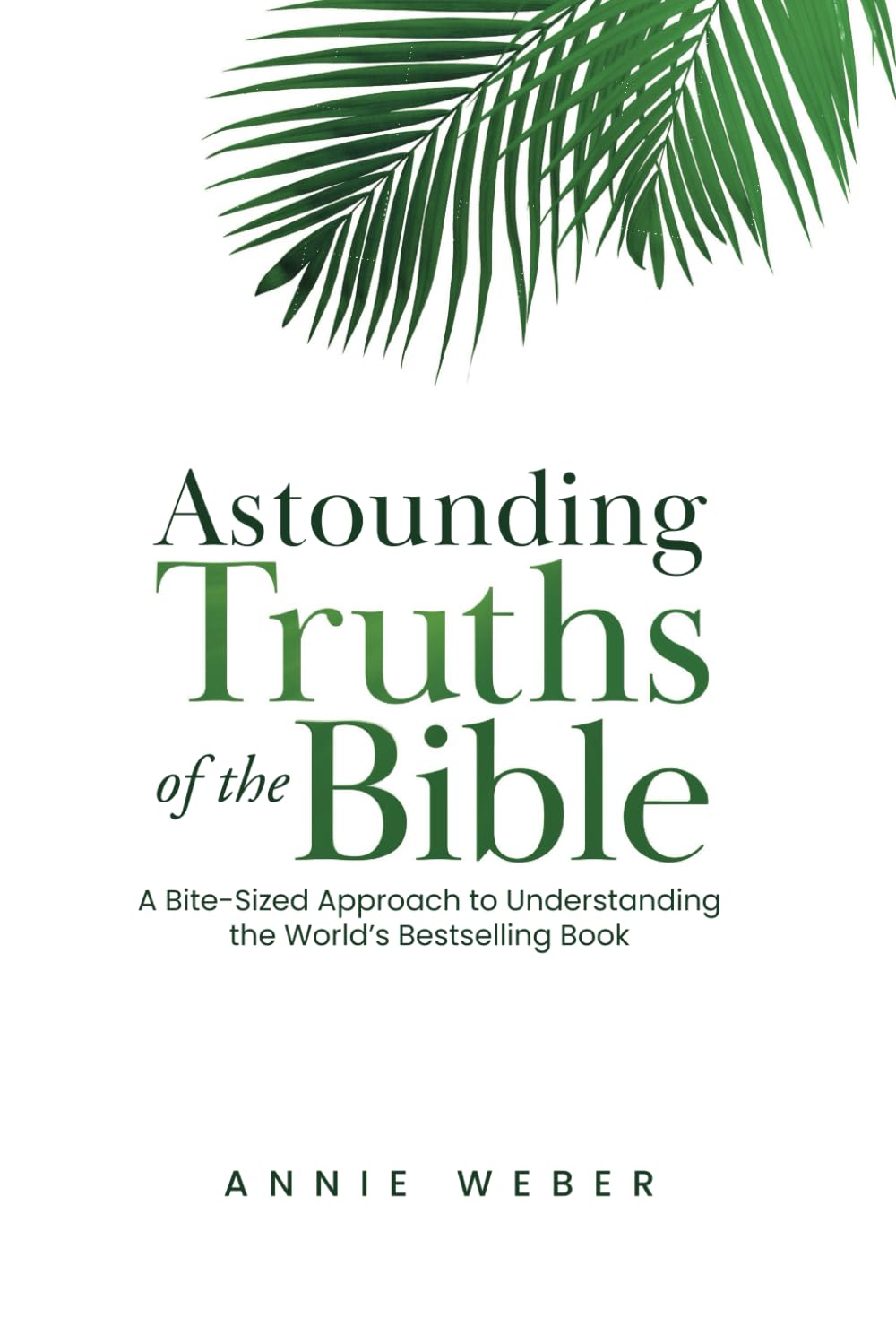Astounding Truths of the Bible: A Bite-Sized Approach to Understanding the World's Bestselling Book