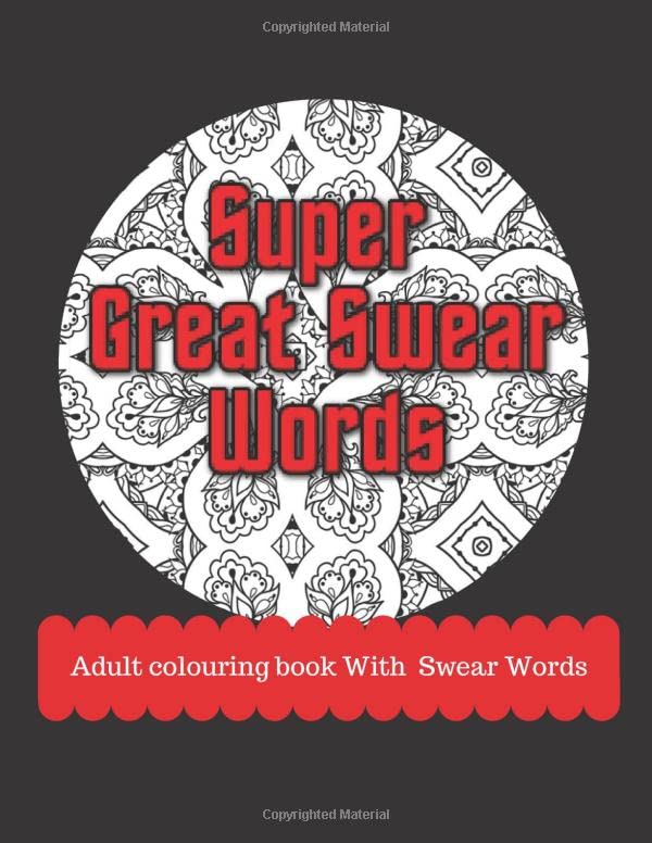 Super Great Swear Words: 30 Swear Words to Color Your Anger Away: Release Your Anger: Swear Word Coloring Book For adult only (NOT FOR CHILDREN)