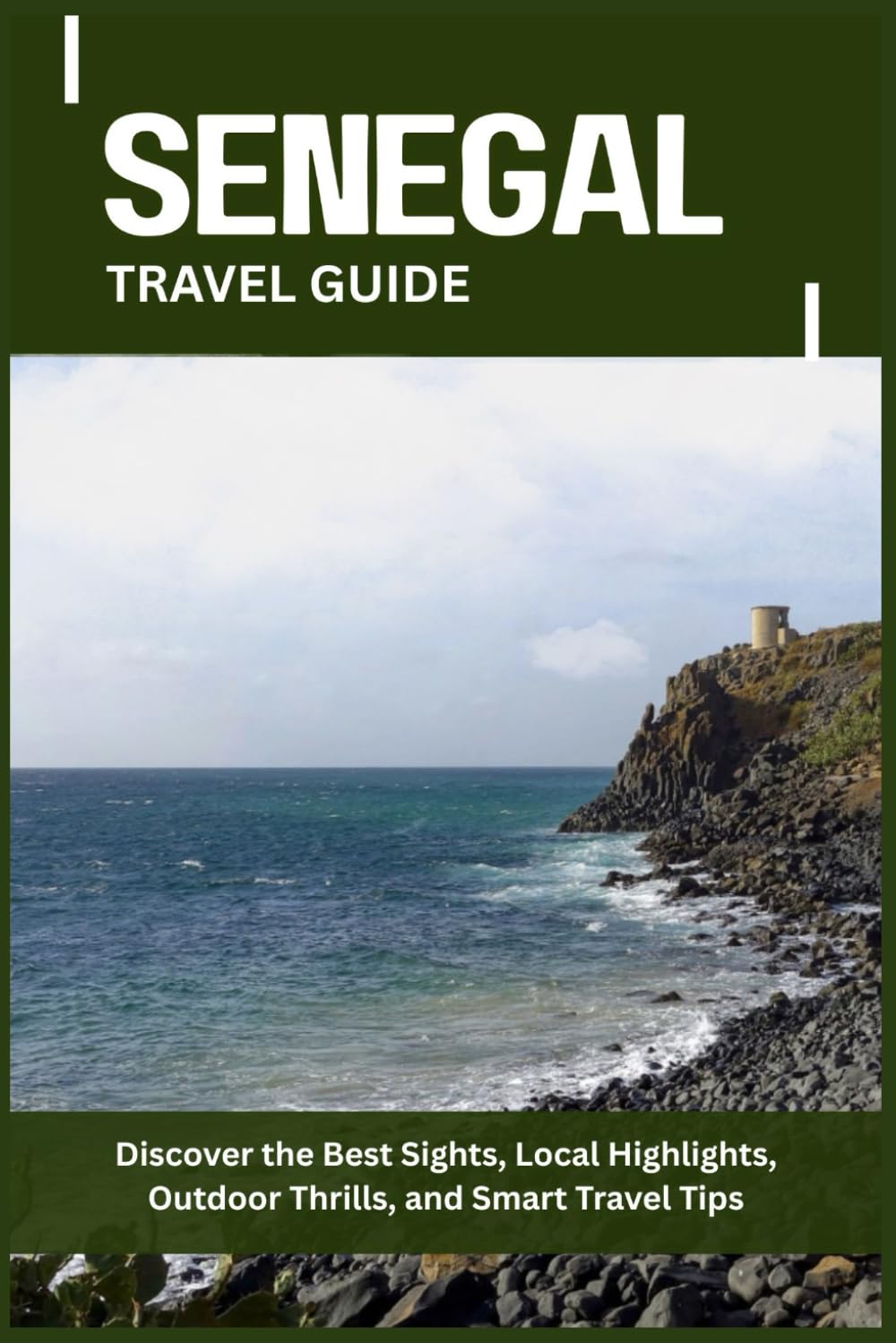 SENEGAL TRAVEL GUIDE: Discover the Best Sights, Local Highlights, Outdoor Thrills, and Smart Travel Tips
