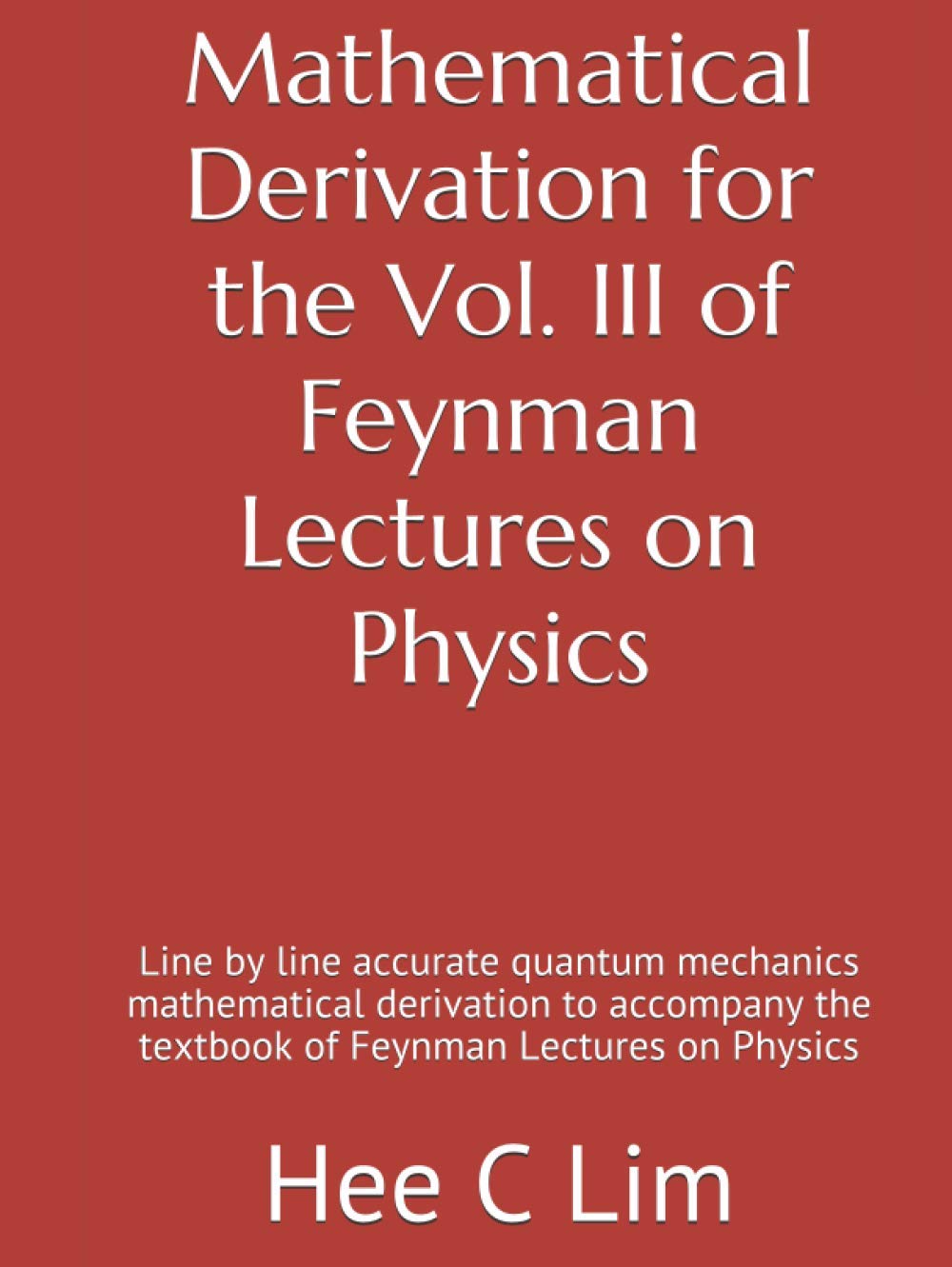Mathematical Derivation for the Vol. III of Feynman Lectures on Physics: Line by line accurate quantum mechanics mathematical derivation to accompany ... Derivation of Feynman Lectures on Physics)