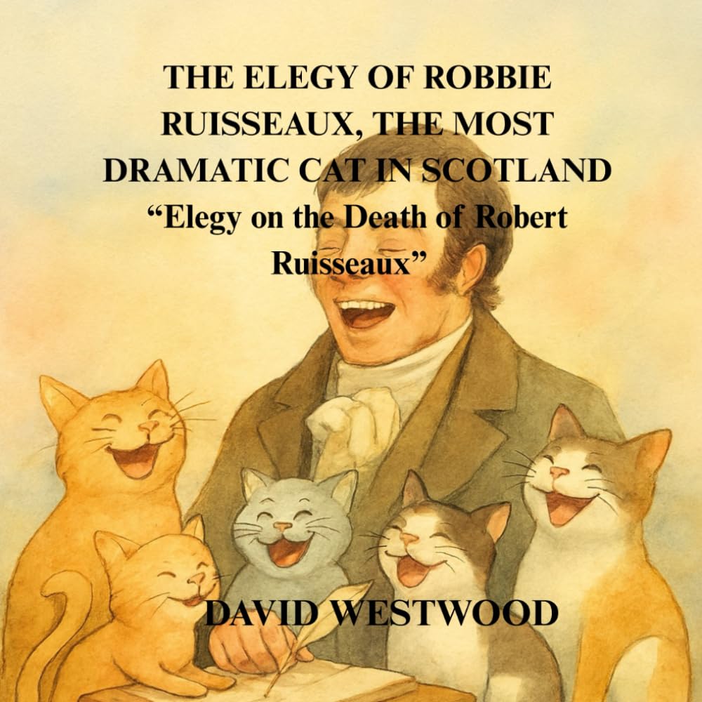 THE ELEGY OF ROBBIE RUISSEAUX, THE MOST DRAMATIC CAT IN SCOTLAND “Elegy on the Death of Robert Ruisseaux” (Robert Burns for children)