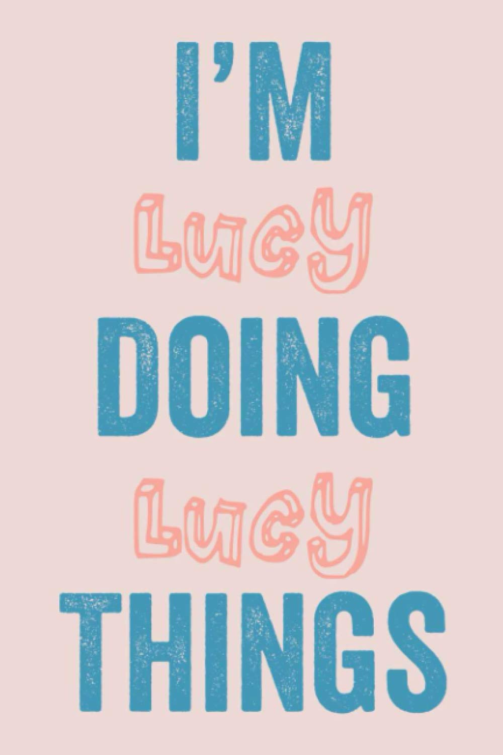 I'M Lucy Doing Lucy Things: Notebook Gift, Lucy name gifts, customized Journal Gift for Lucy, Gift Idea for Lucy, 120 Pages