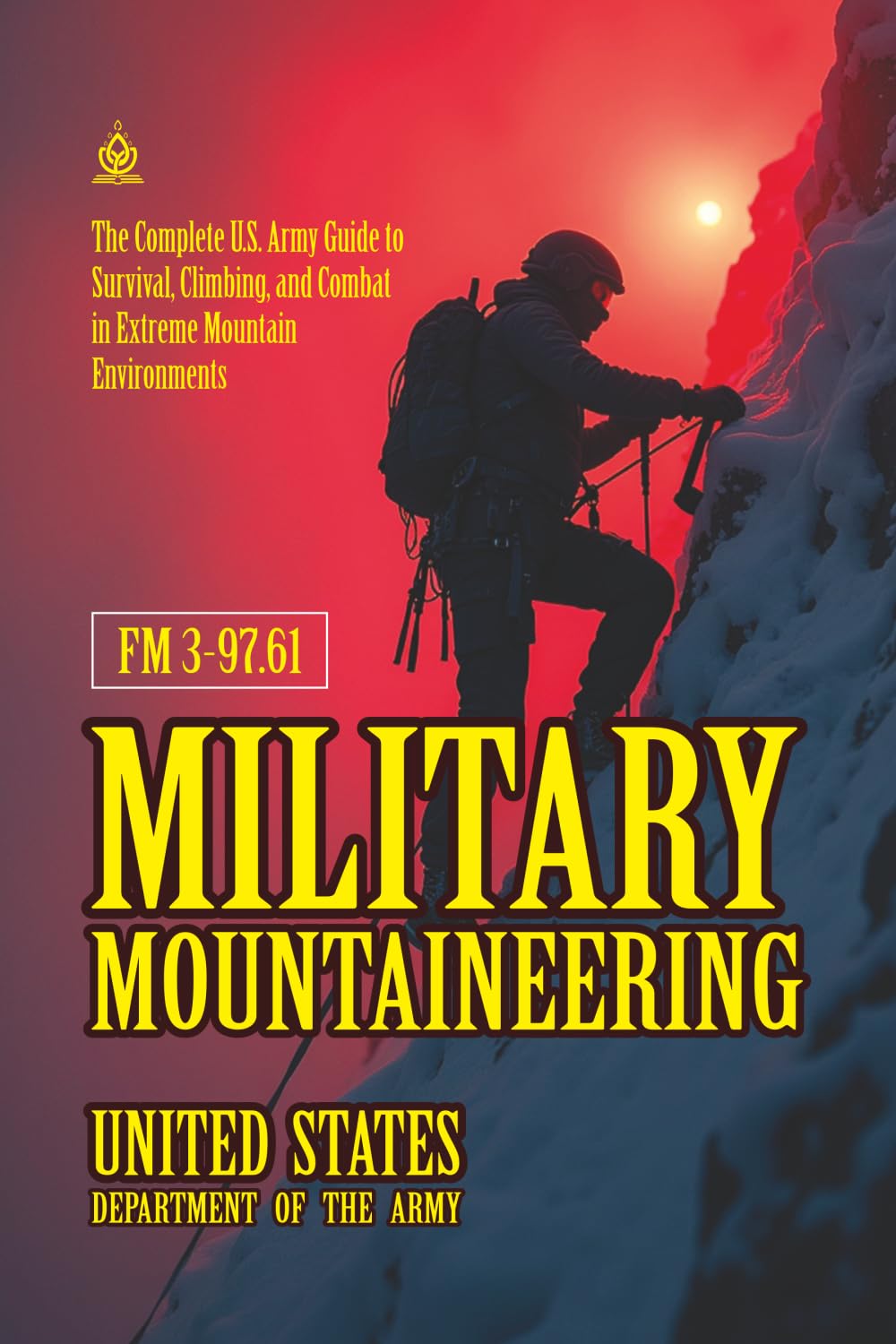 FM 3-97.61 Military Mountaineering: [Annotated] Survival, Climbing, and Combat in Extreme Mountain Environments