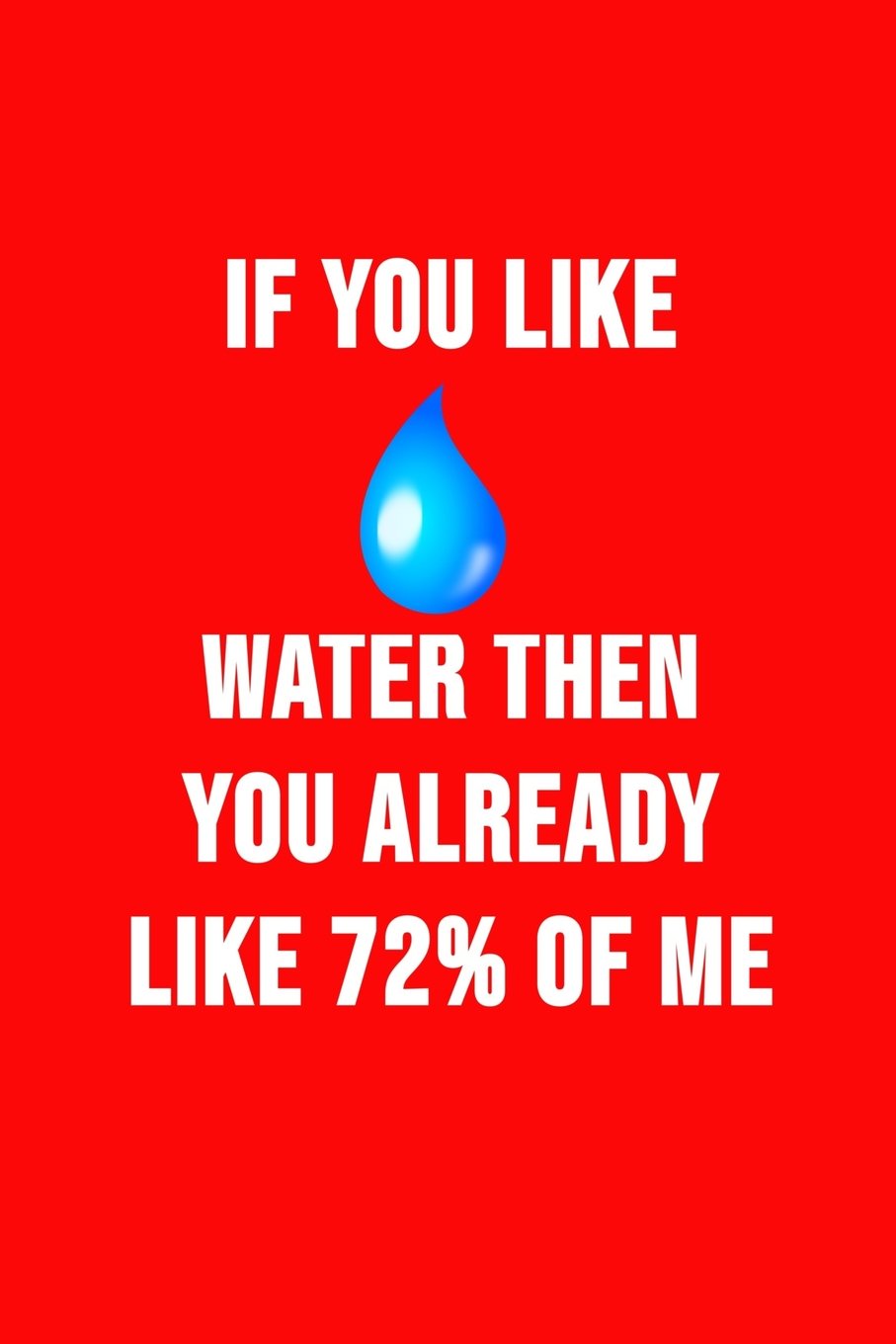If You Like Water Then You Already Like 72% Of Me: Funny science notebook. Novelty science teacher gifts for women or men (Science Zotes)