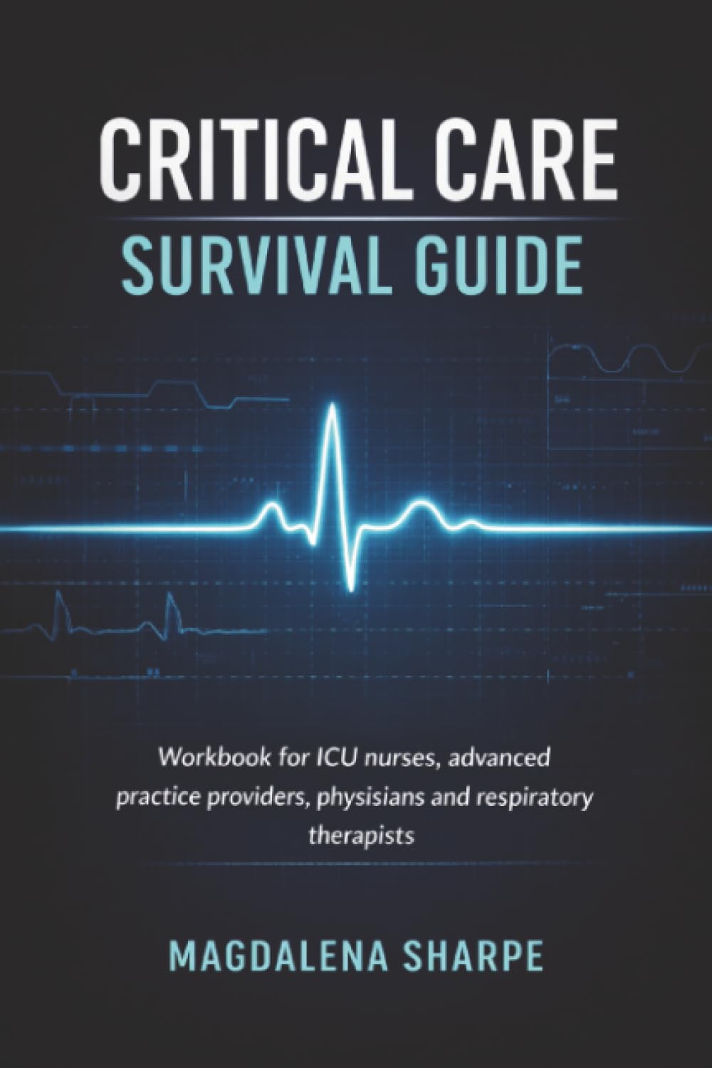 Critical Care Survival Guide: Workbook for ICU Nurses, Advanced Practice Providers, Physicians, and Respiratory Therapists