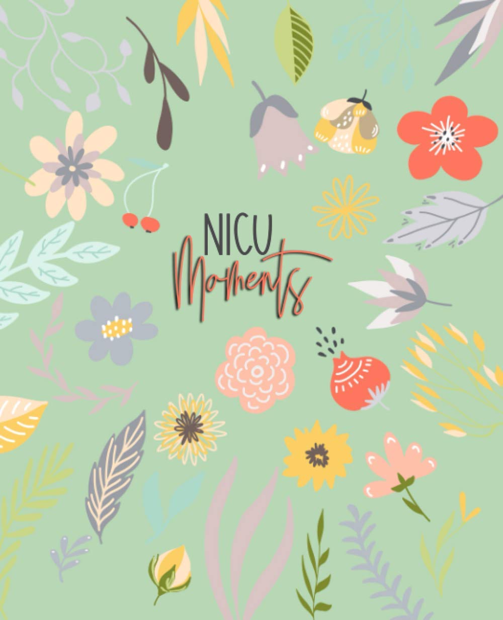 NICU Moments (Green Edition): Daily Milestone Tracking Journal for NICU moms and parents (NICU Journals & Daily Diaries)