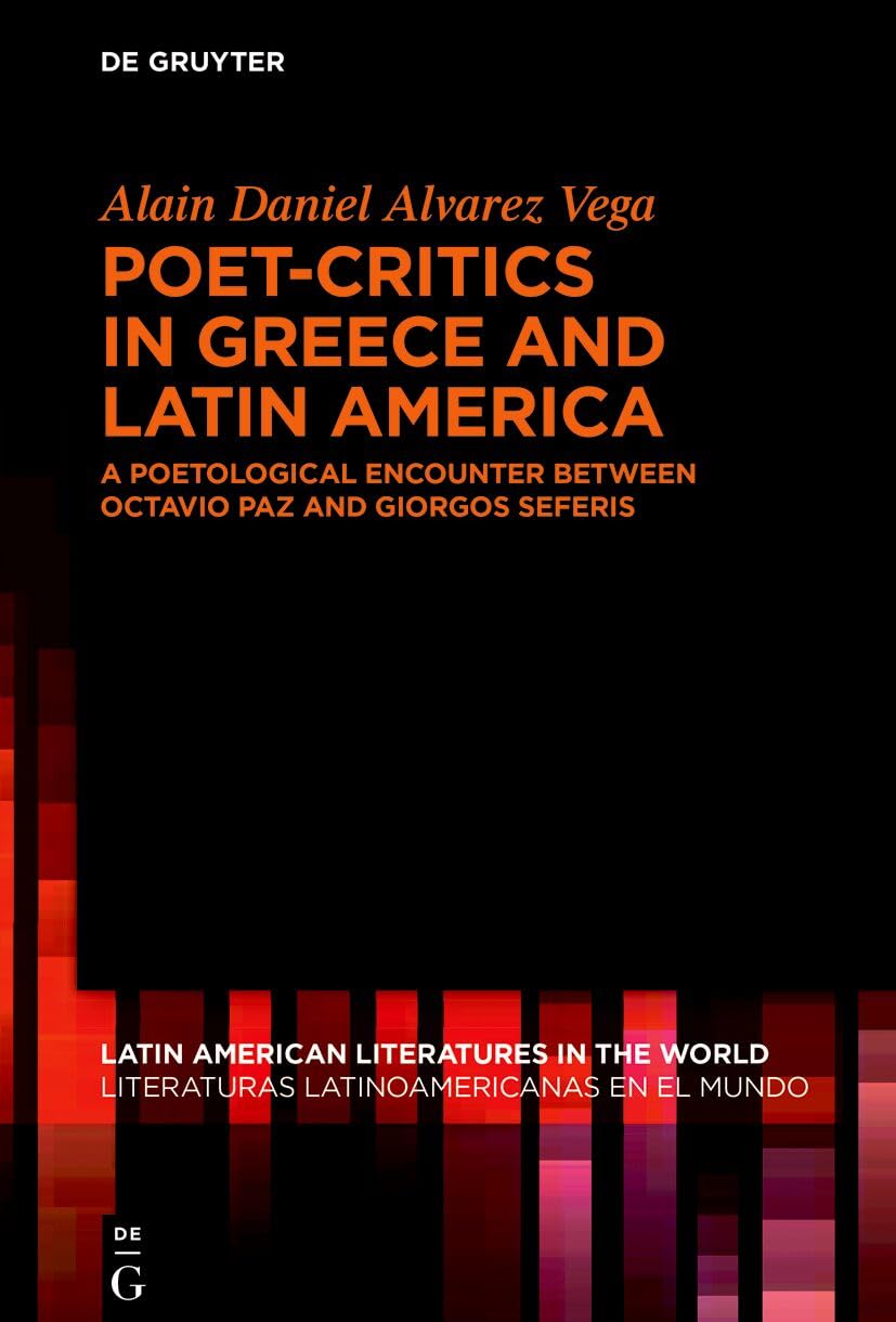 Poet-Critics in Greece and Latin America: A Poetological Encounter between Octavio Paz and Giorgos Seferis (Latin American Literatures in the World / Literaturas Latinoamericanas en el Mundo, 29)