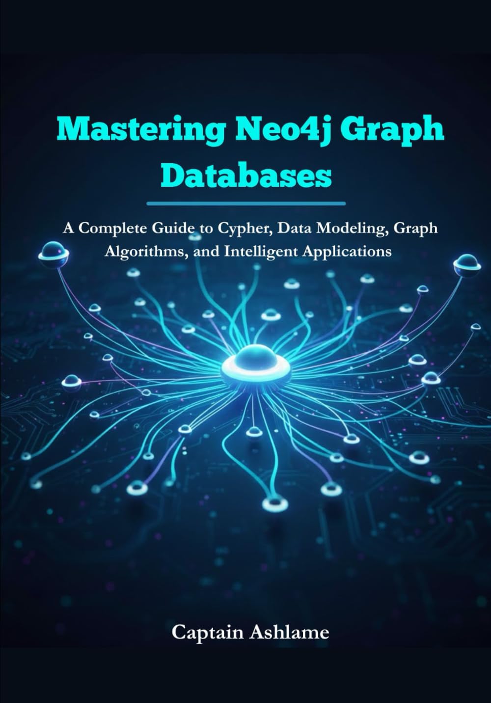 Mastering Neo4j Graph Databases: A Complete Guide to Cypher, Data Modeling, Graph Algorithms, and Intelligent Applications.