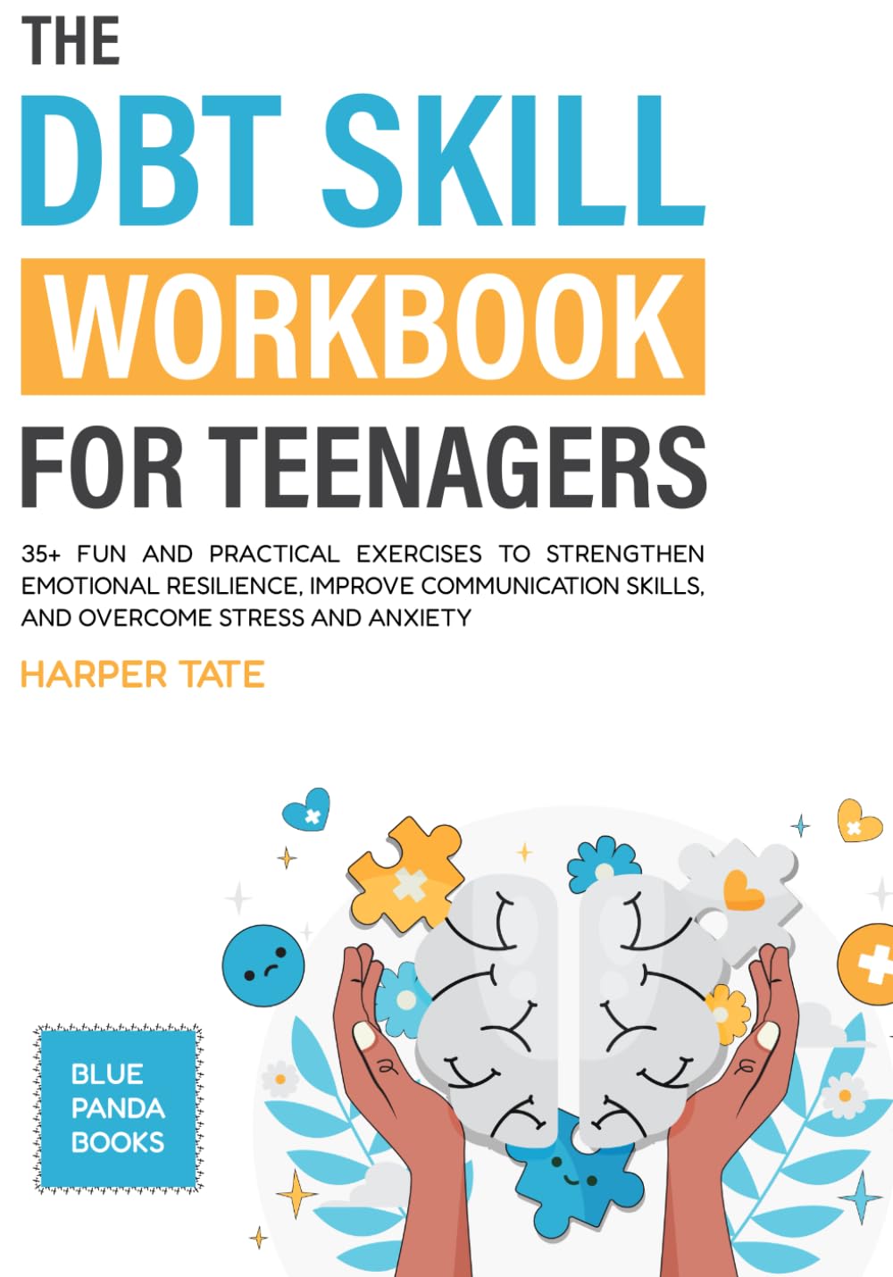 The DBT Skill Workbook for Teenagers: 35+ Fun and Practical Exercises to Strengthen Emotional Resilience, Improve Communication Skills, and Overcome Stress and Anxiety