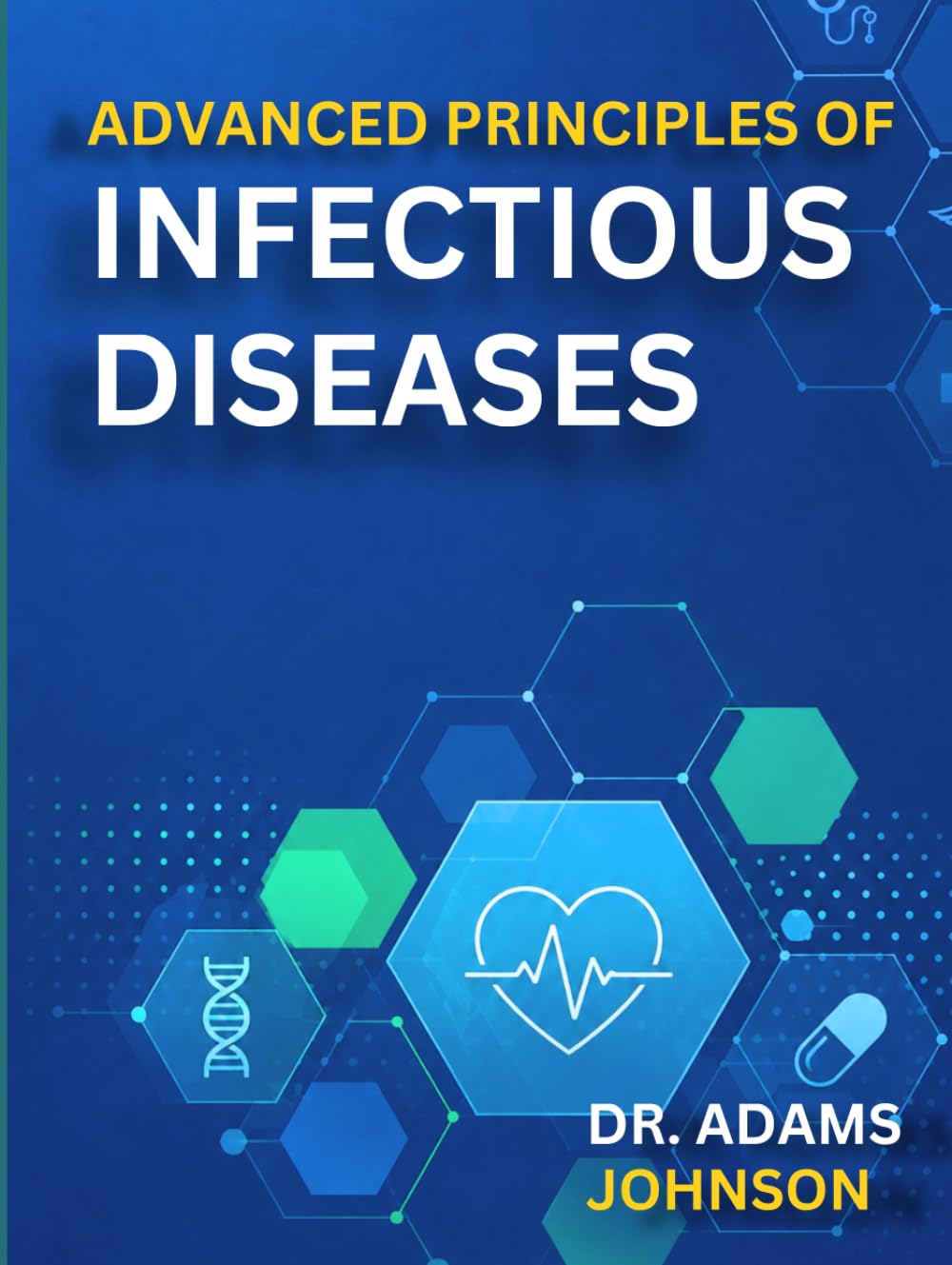 ADVANCED PRINCIPLES OF INFECTIOUS DISEASES: Understanding Pathogens, Immunity, and Infection Across Patient Populations