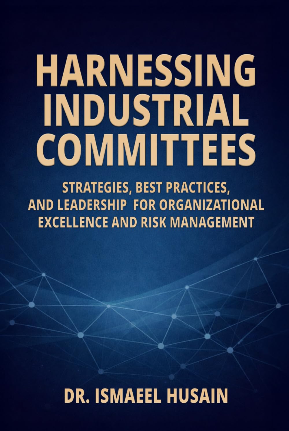 Harnessing Industrial Committees: Strategies, Best Practices, and Leadership for Organizational Excellence and Risk Management