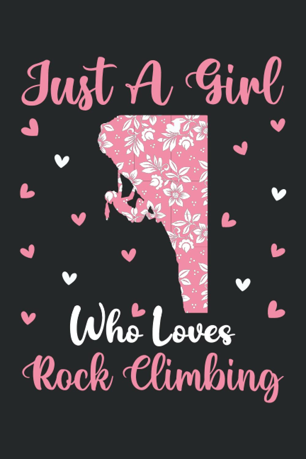 Rock Climbing Notebook: Just A Girl Who Loves Rock Climbing Notebook Journal For Women Girls Kids: Rock Climbing Notebook Journal Dairy - 110 Page Paperback Notebook - (6"x9")