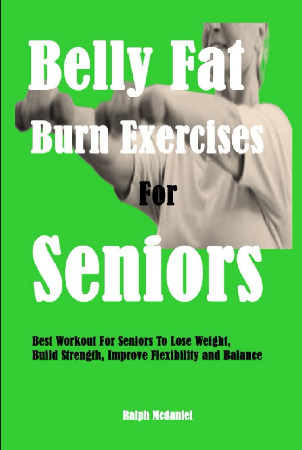 Belly Fat Burn Exercises For Seniors: Best Workout For Seniors To Lose Weight, Build Strength, Improve Flexibility and Balance