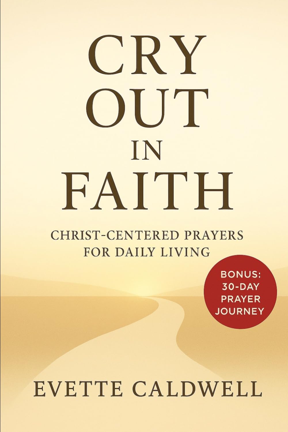 Cry Out in Faith: Christ-Centered Prayers for Daily Living: Plus a 30-Day Journey of Prayer, Reflection, and Renewal