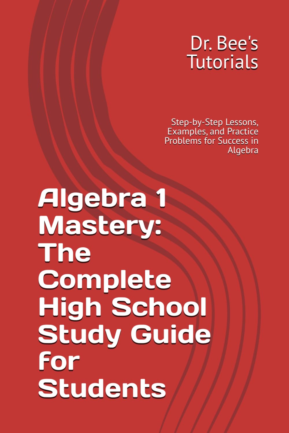 Algebra 1 Mastery: The Complete High School Study Guide for Students: Step-by-Step Lessons, Examples, and Practice Problems for Success in Algebra (Master the Exam: Clear & Complete Study Guides)