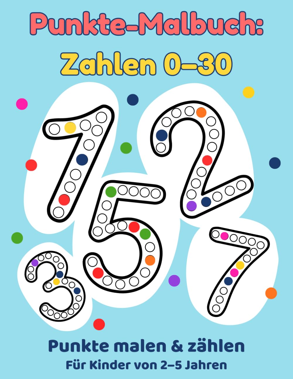 Punkte-Malbuch: Zahlen 0–30, Ausmalen, Lernen & Zählen für Kinder: Spaßige Punkte zum Ausmalen, Zahlen lernen & Feinmotorik üben