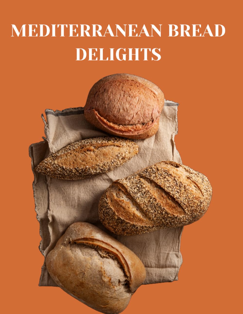 MEDITERRANEAN BREAD DELIGHTS: A Journey Through French, Greek, Spanish, Turkish, Italian, and Portuguese Bread Baking (200 Recipes)