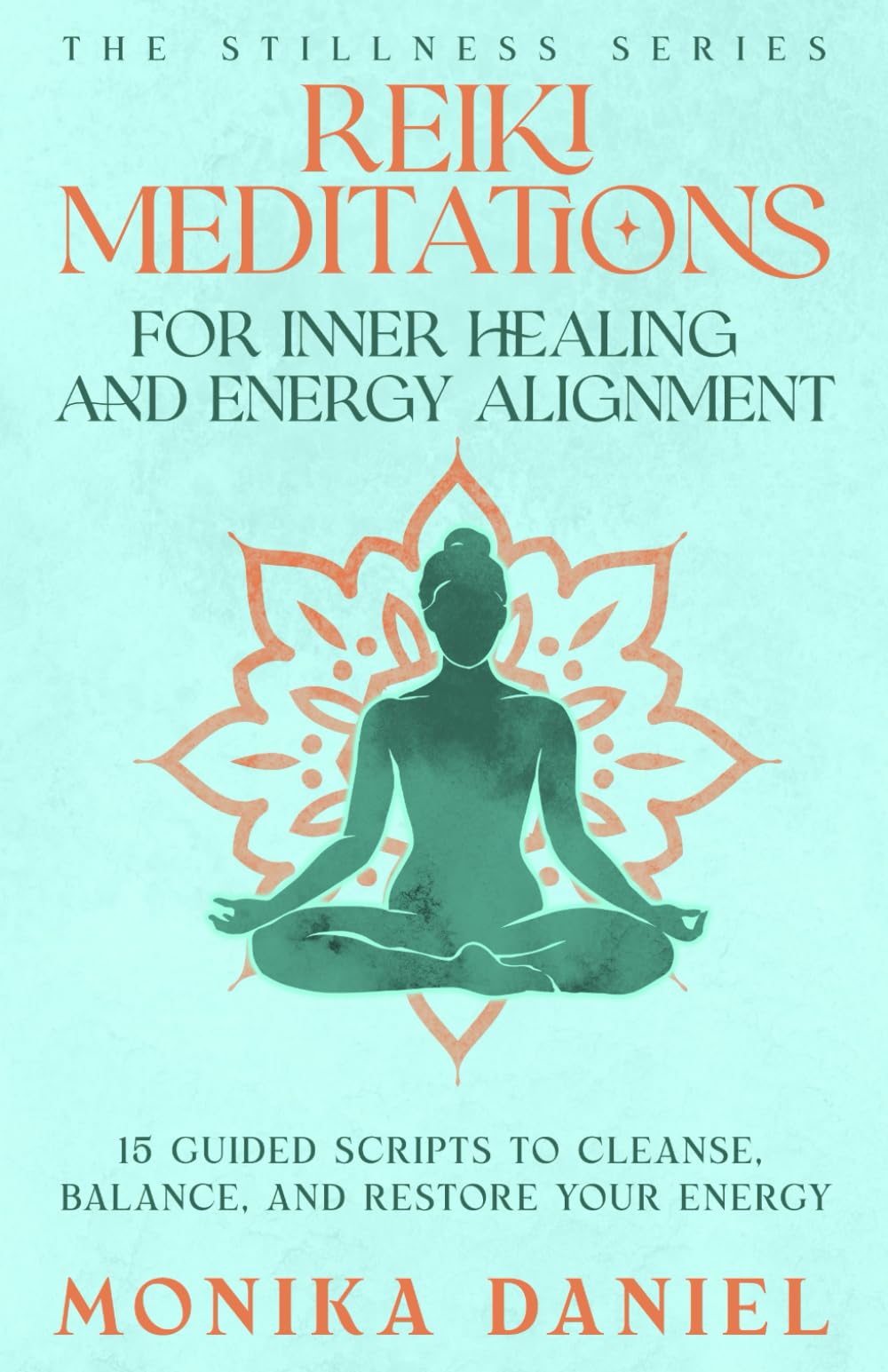 Reiki Meditations for Inner Healing and Energy Alignment: 15 Guided Scripts to Cleanse, Balance, and Restore Your Energy (The Stillness Series)