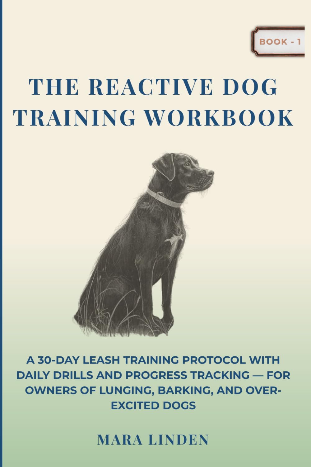 The Reactive Dog Training Workbook: A 30-Day Leash Training Protocol with Daily Drills and Progress Tracking — For Owners of Lunging, Barking, and Over-Excited Dogs