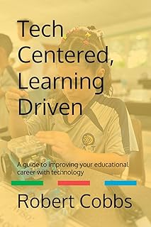 Tech Centered Learning Driven: A guide to improving your educational career with technology