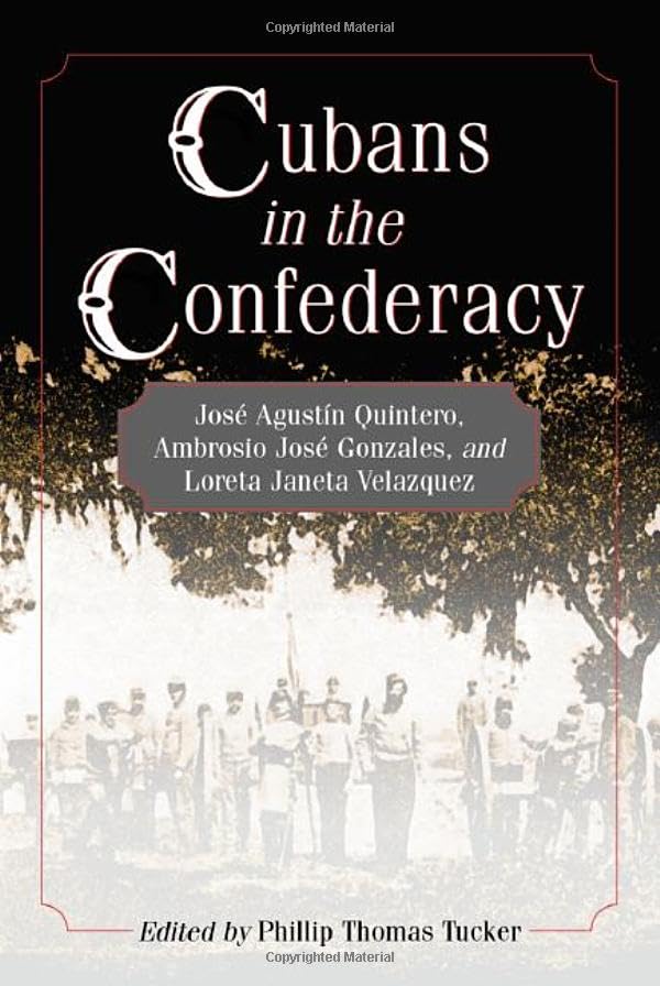 Cubans in the Confederacy: Jose Agustin Quintero, Ambrosio Jose Gonzales, and Loreta Janeta Velazquez