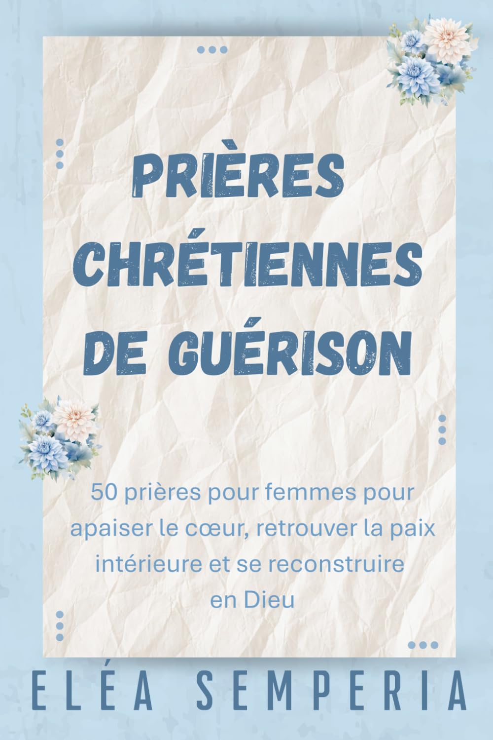 Prières chrétiennes de guérison: 50 prières pour femmes pour apaiser le cœur, retrouver la paix intérieure et se reconstruire en Dieu