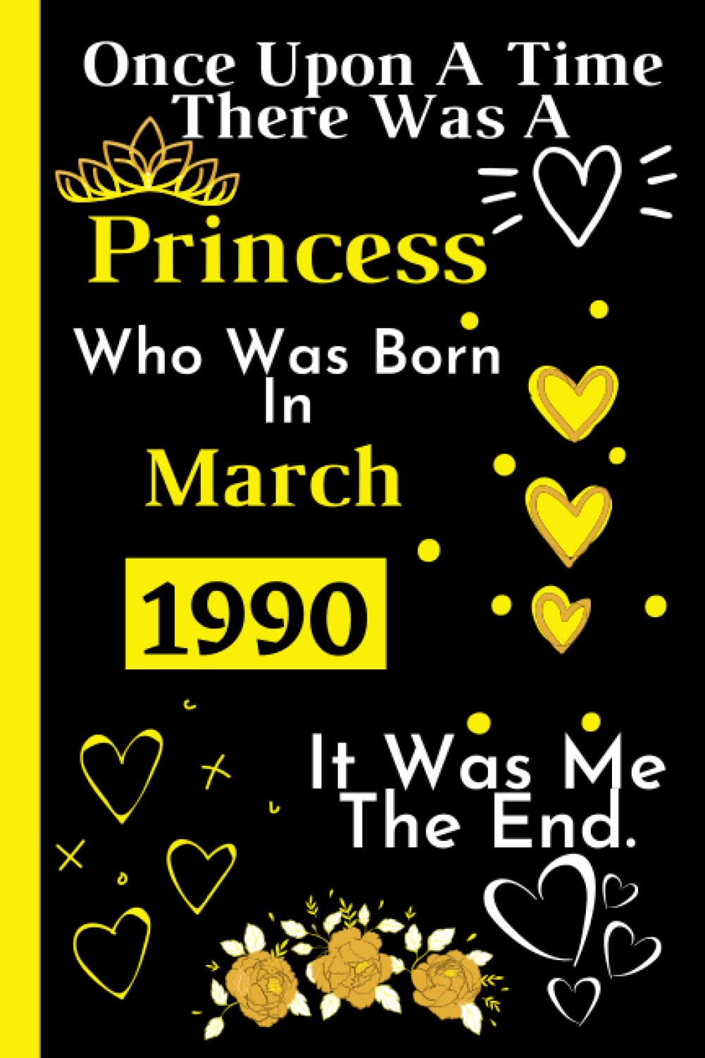 Once Upon A Time There Was A Princess Who Was Born In March 1990: Perfect Gift For Womens _ Cute Birthday Gift For Womens Turning 32th _ Happy 32th ... Lined Notebook Journal _ 120 Pages _ 6*9 Inch