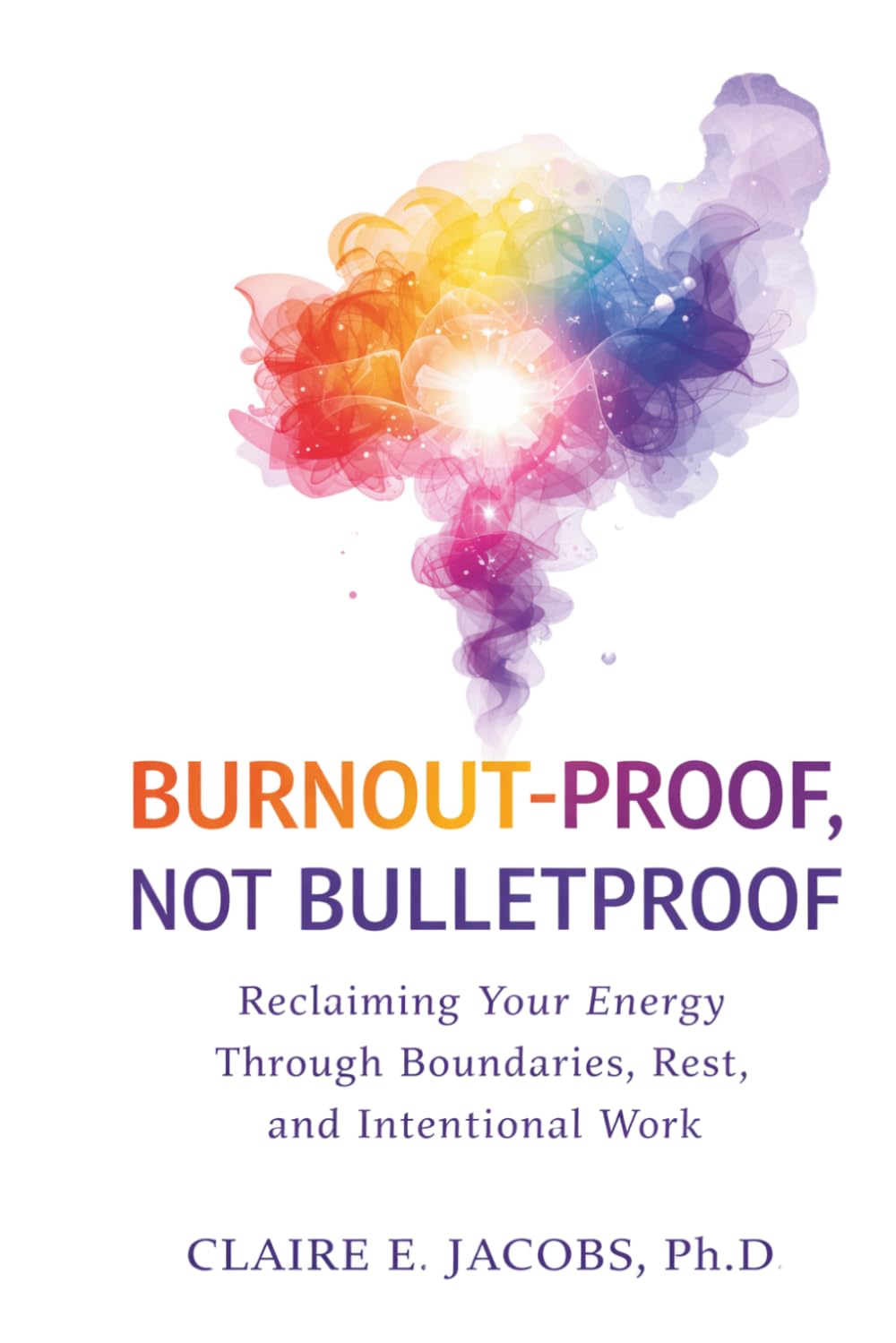 Burnout Proof, Not Bullet Proof: Reclaiming Your Energy Through Boundaries, Rest, and Intentional Work Design