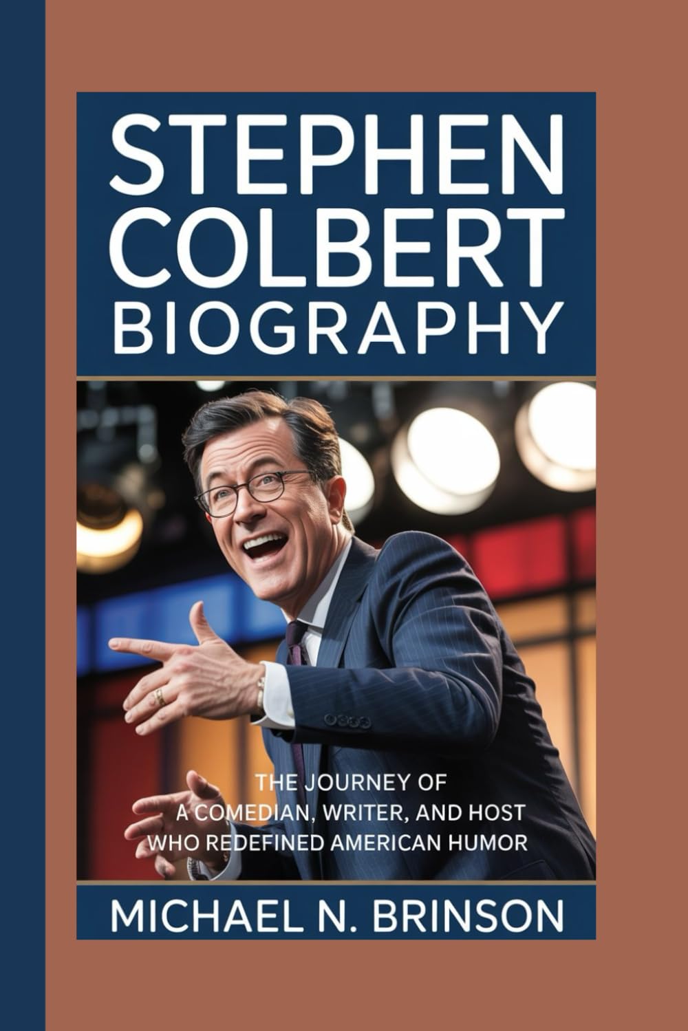 STEPHEN COLBERT BIOGRAPHY: The Journey of a Comedian, Writer, and Host Who Redefined American Humor