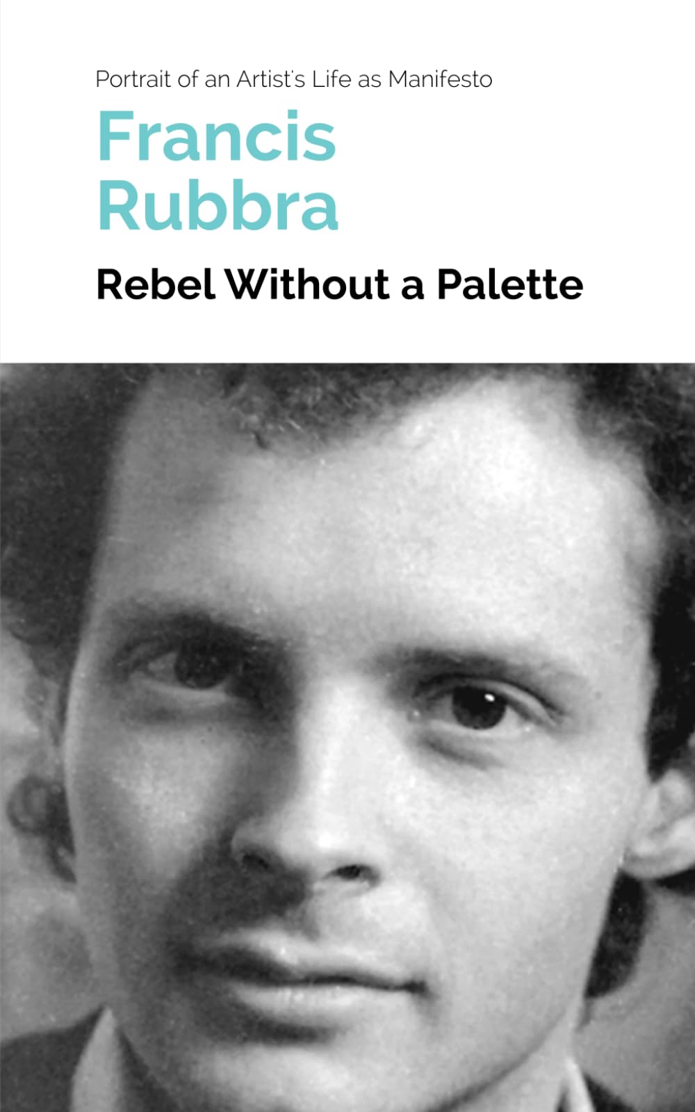 Rebel Without a Palette: Portrait of an Artist's Life as Manifesto