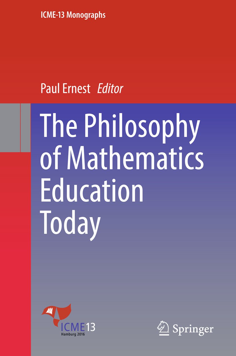 The Philosophy of Mathematics Education Today (ICME-13 Monographs)