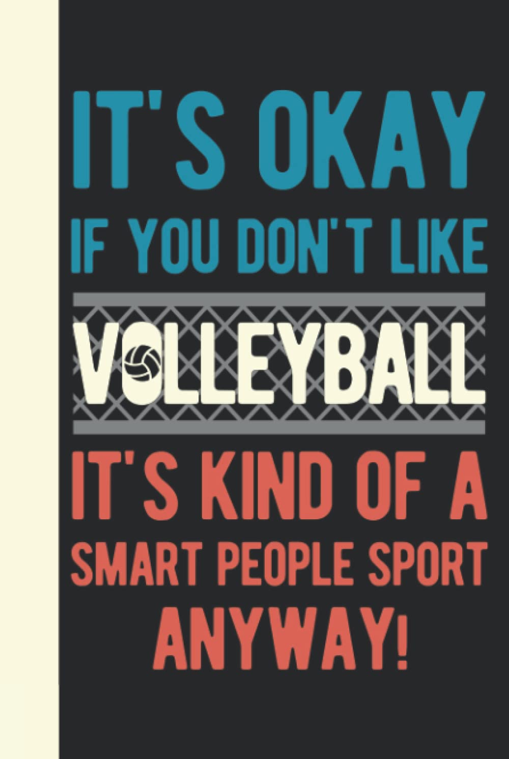 It's Okay If You Don't Like Volleyball It's Kind Of A Smart People Sport Anyway: Volleyball Related Gifts For Girls - Personalized Blank Funny Volleyball Journal Hardcover & Hardback