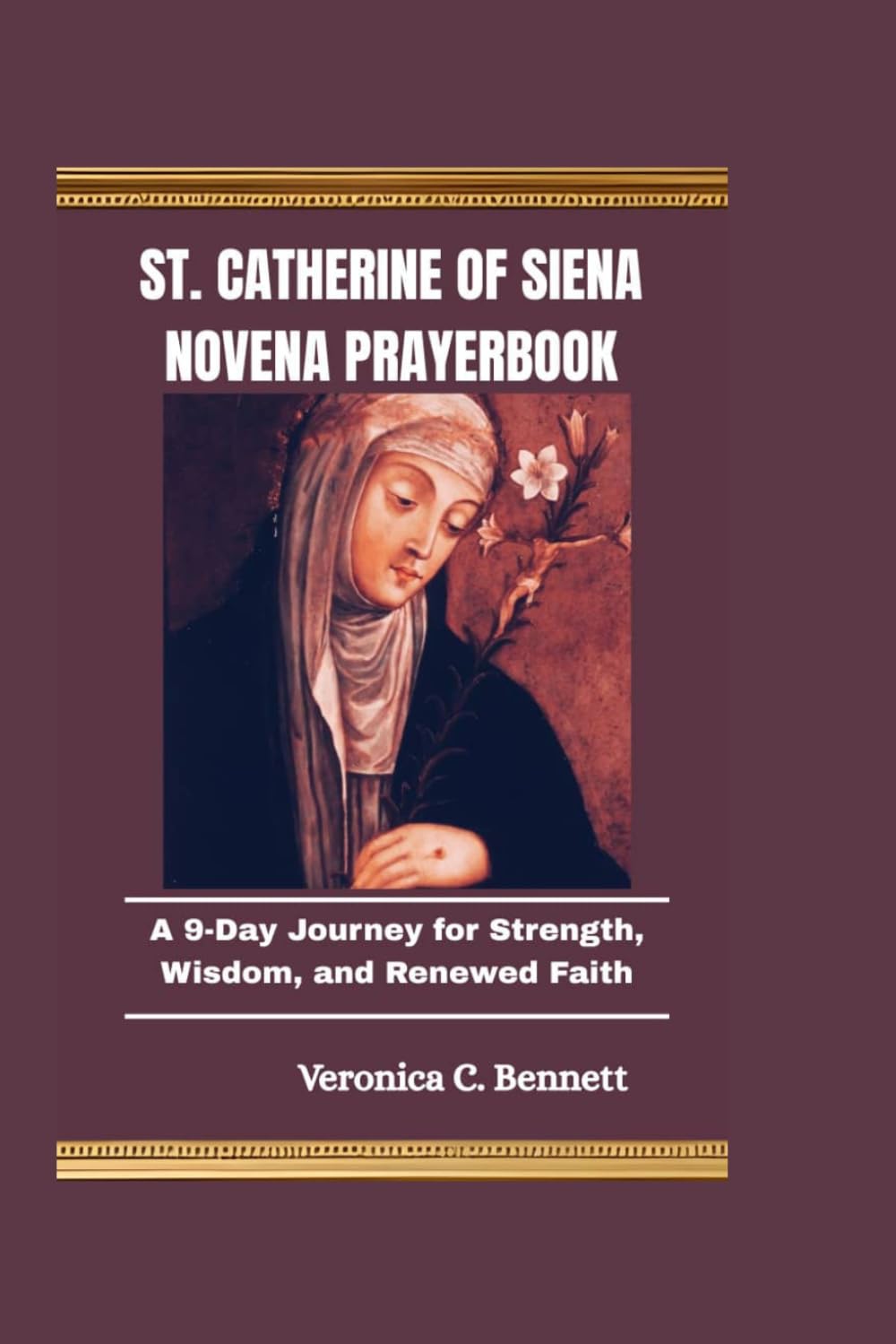 St. Catherine of Siena Novena Prayerbook: A 9-Day Journey for Strength, Wisdom, and Renewed Faith
