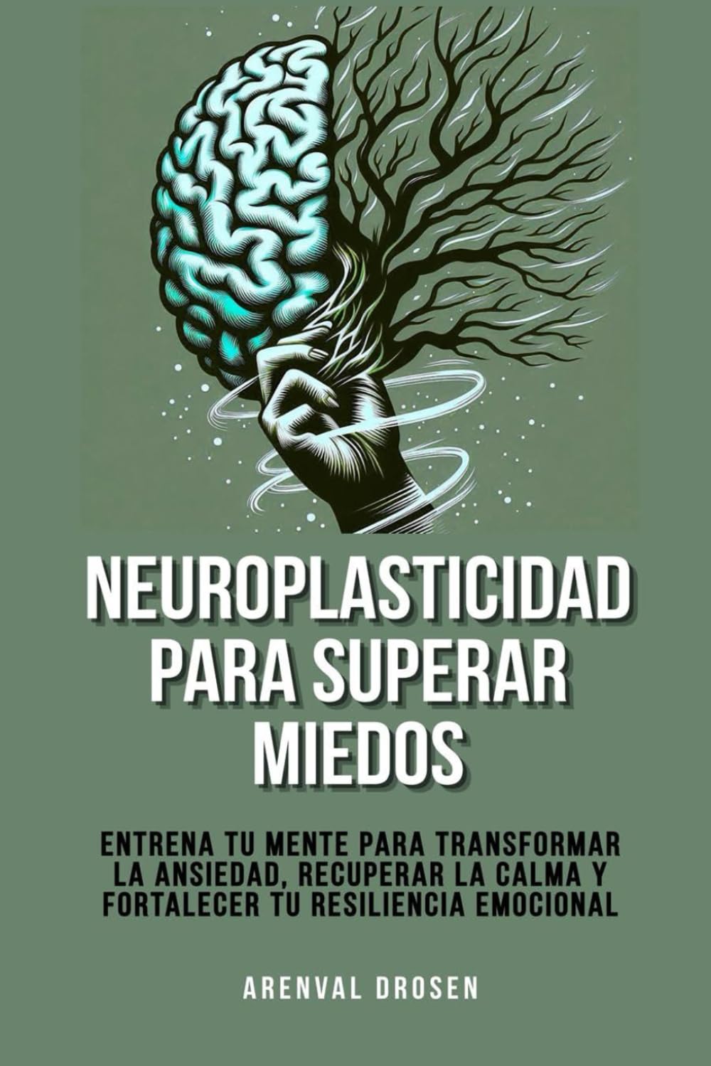 Neuroplasticidad para superar miedos: Entrena tu mente para transformar la ansiedad, recuperar la calma y fortalecer tu resiliencia emocional (Spanish