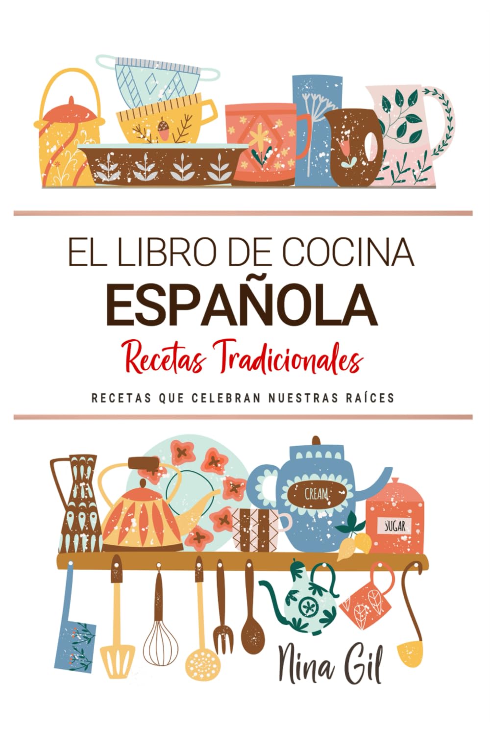 El Libro de Cocina Española . Recetas que Celebran Nuestras Raíces: Recetas Tradicionales para Saborear España con el Corazón y la Cocina de Casa
