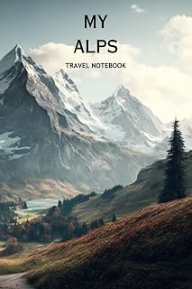 MY ALPS TRAVEL NOTEBOOK: Ideal lined notebook to document your exciting travel itinerary to these beautiful mountain ranges