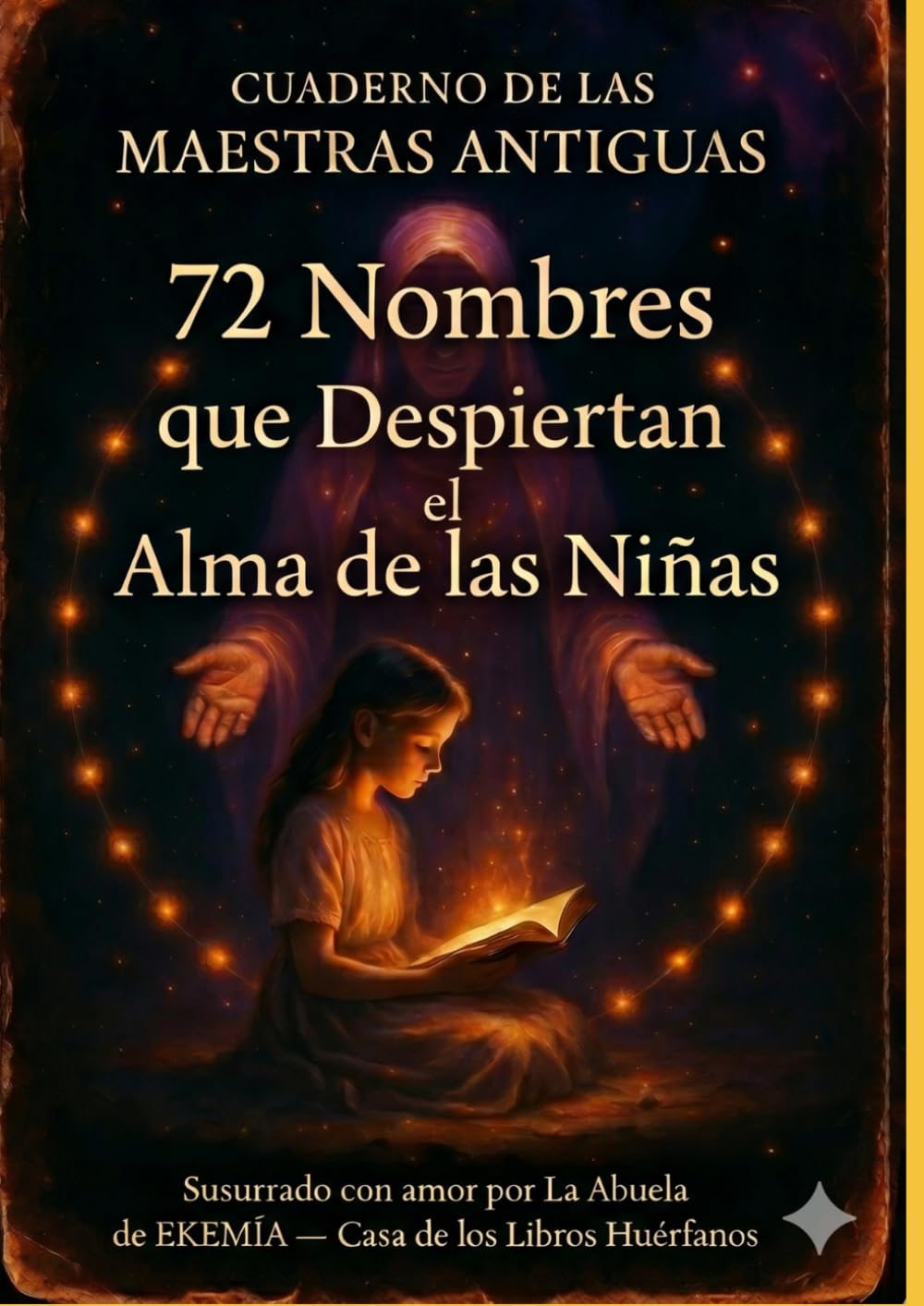 CUADERNO DE LAS MAESTRAS ANTIGUAS 72 Nombres que Despiertan el Alma de las Niñas: Susurrado con amor por La Abuela de EKEMÍA — Casa de los Libros Huérfanos
