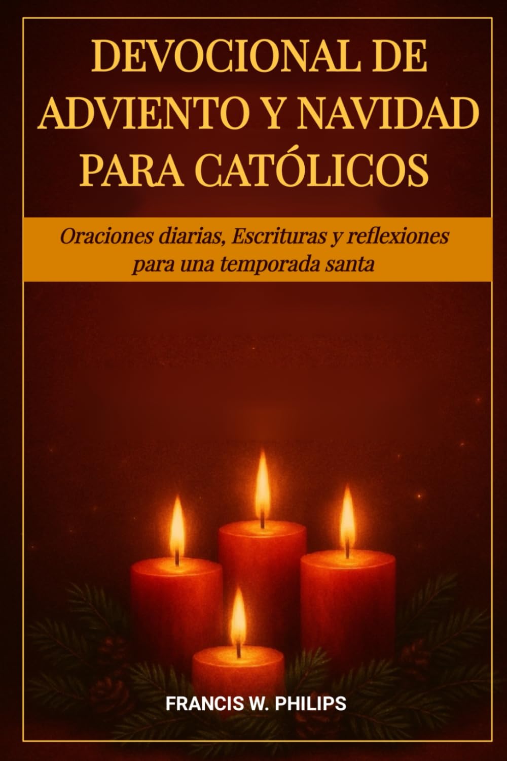 DEVOCIONAL DE ADVIENTO Y NAVIDAD PARA CATÓLICOS: Oraciones diarias, Escrituras y reflexiones para una temporada santa
