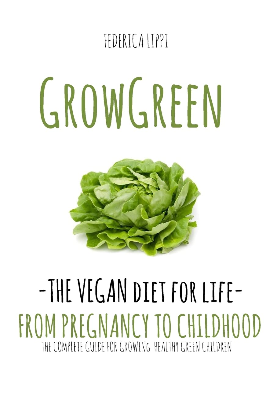 Grow Green-The Vegan Diet for Life- From Pregnacy to Childhood: The Complete Guide for Growing Healthy Green Children