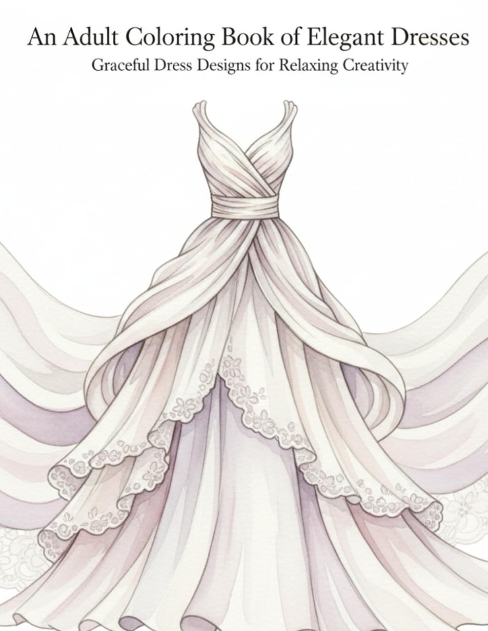 An Adult Coloring Book of Elegant Dresses: Graceful Dress Designs for Relaxing Creativity