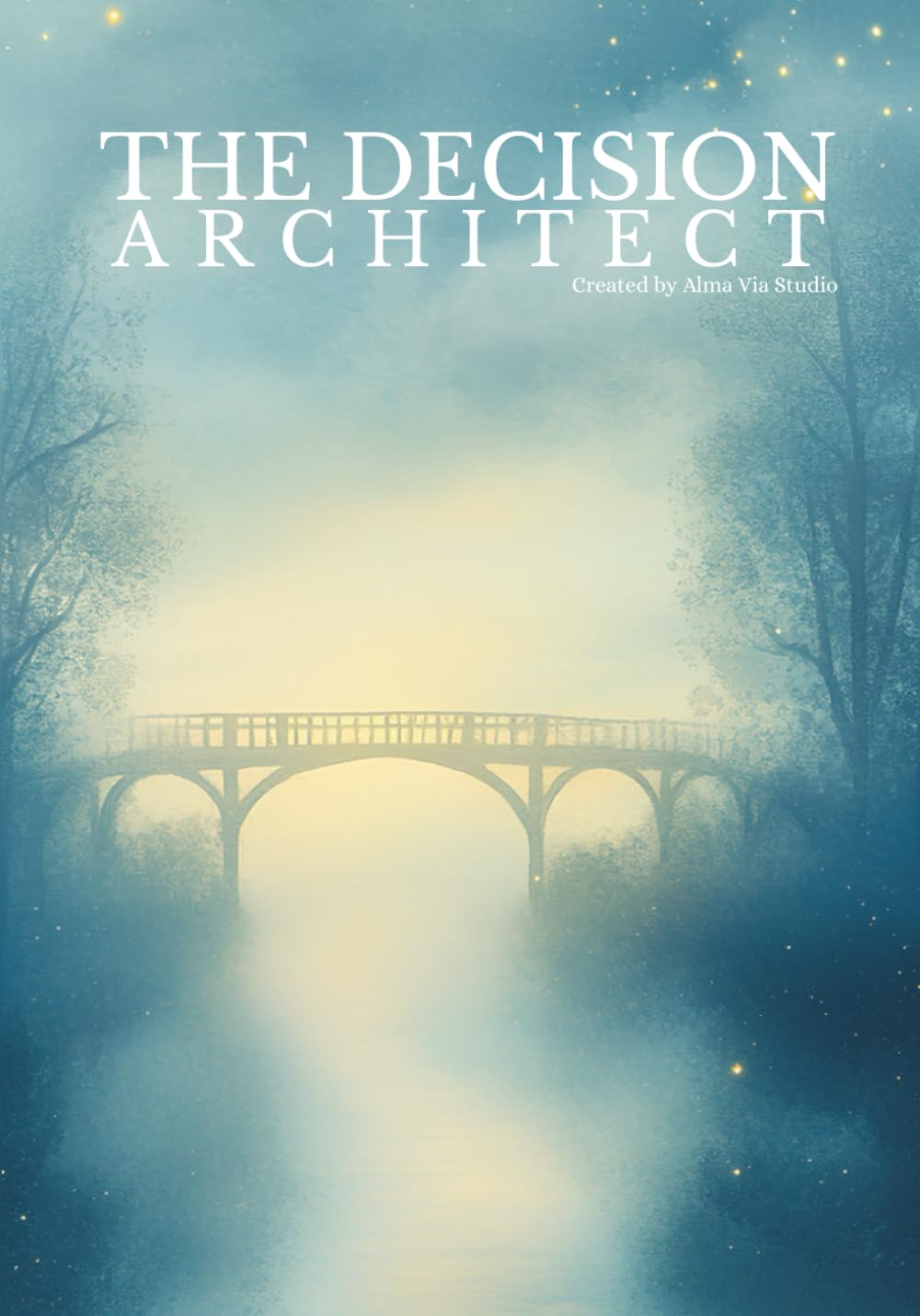 THE DECISION ARCHITECT: A Guided Workbook for Intentional Living, Better Decisions, and Building Habits That Align with Your True Self