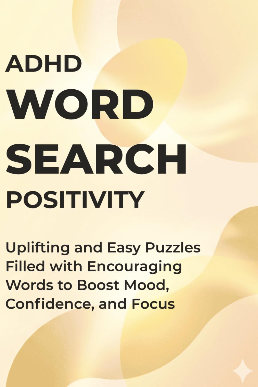 ADHD Positive Word Search: Uplifting and Easy Puzzles Filled with Encouraging Words to Boost Mood, Confidence, and Focus (ADHD Word Search Series — Complete Collection)