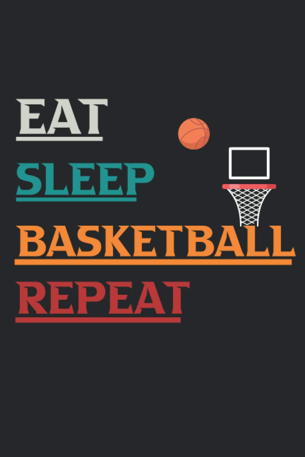 Eat Sleep Basketball Repeat: Notebook Gift Ideas for him / Basketball Lovers